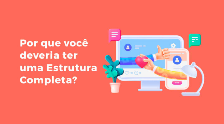 Por que você deveria ter uma Estrutura Completa?